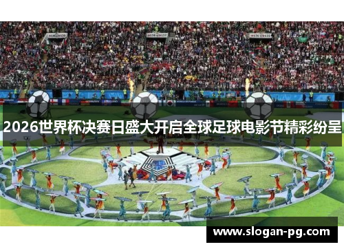 2026世界杯决赛日盛大开启全球足球电影节精彩纷呈