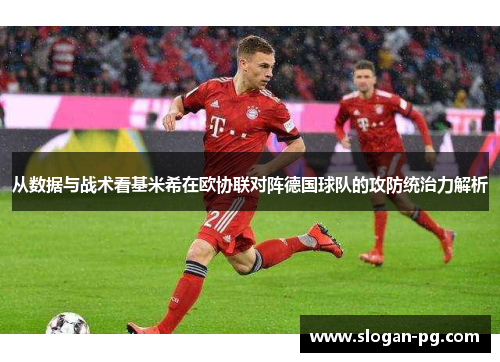 从数据与战术看基米希在欧协联对阵德国球队的攻防统治力解析