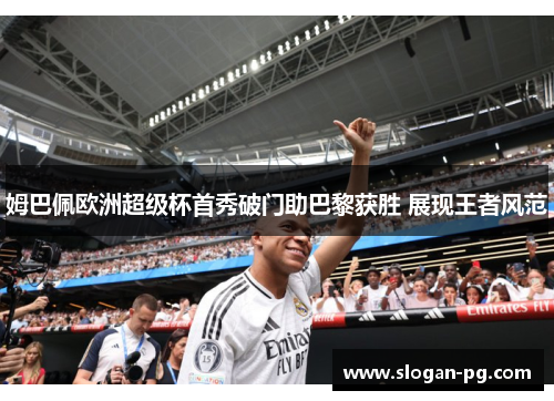 姆巴佩欧洲超级杯首秀破门助巴黎获胜 展现王者风范